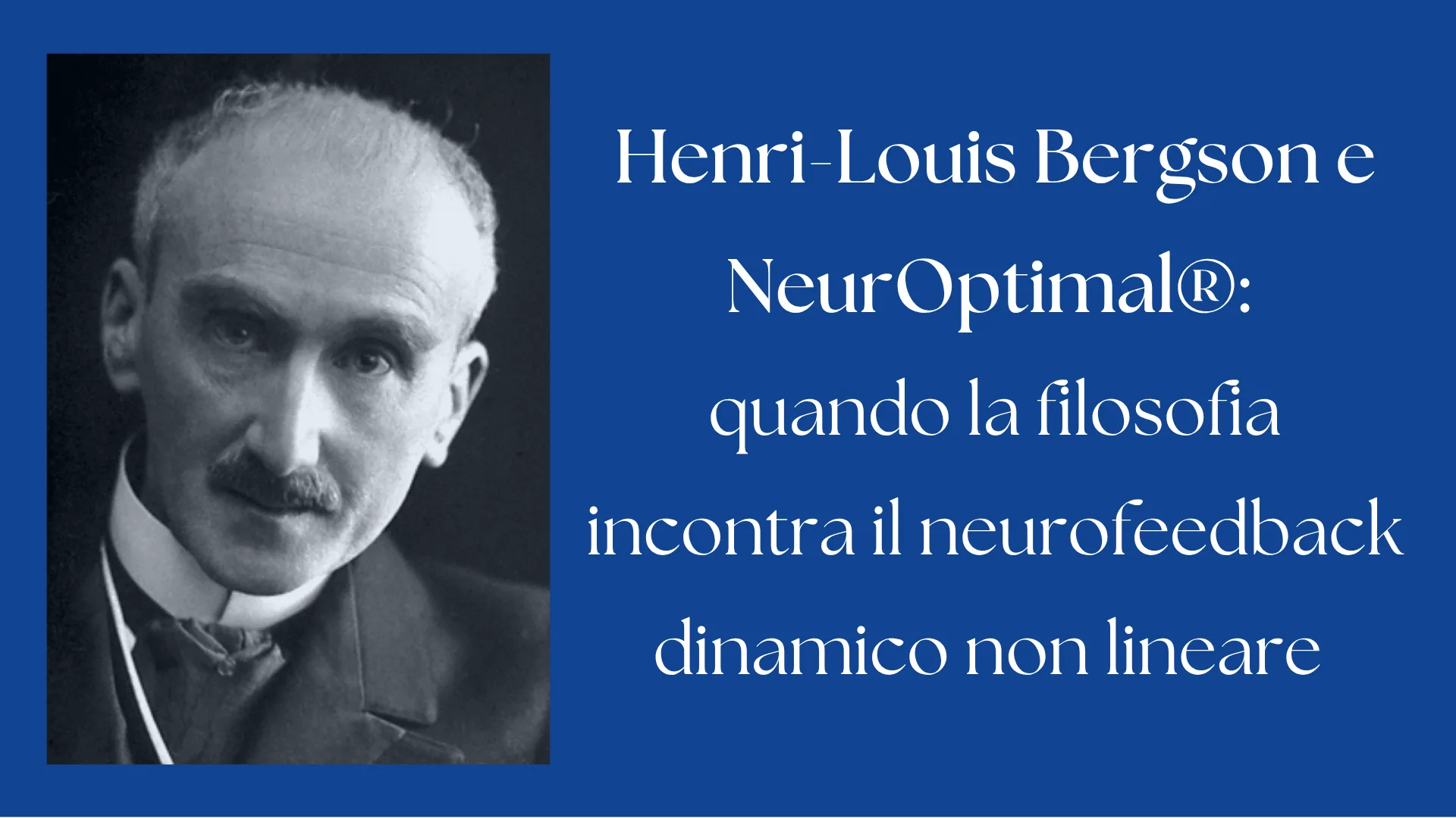 Henri-Louis Bergson e NeurOptimal®: quando la filosofia incontra il neurofeedback dinamico non lineare